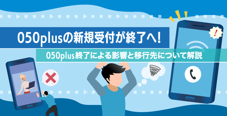 050plusの新規受付が終了へ！050plus終了による影響と移行先について解説