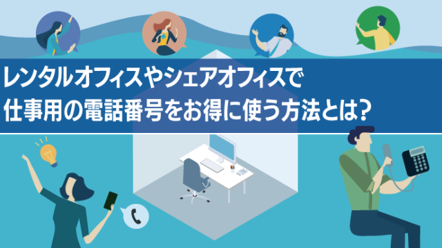 レンタルオフィスやシェアオフィスで仕事用の電話番号をお得に使う方法とは？