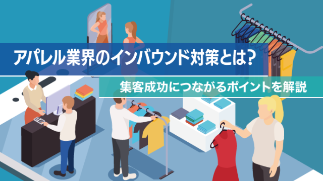 アパレル業界のインバウンド対策とは？集客成功につながるポイントを解説